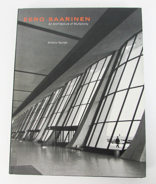 Eero Saarinen An Architecture of Multiplicity by Antonio Roman HARDBACK
